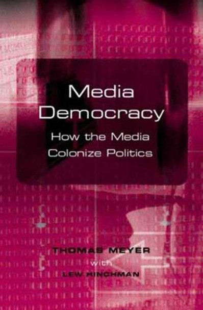 Media Democracy: How the Media Colonize Politics by Thomas Meyer 9780745628448