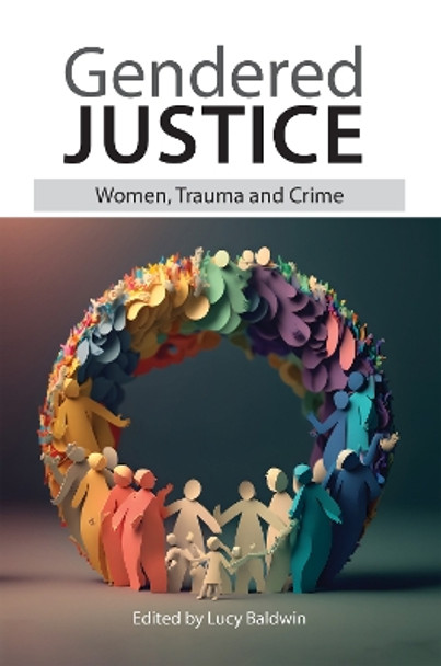 Gendered Justice: Women, Trauma and Crime by Lucy Baldwin 9781914603426