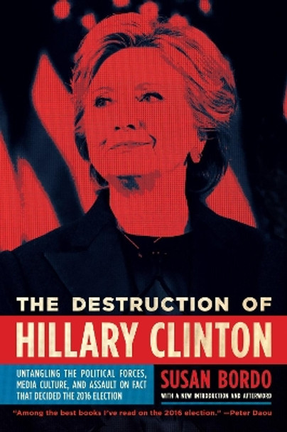 The Destruction Of Hillary Clinton by Susan Bordo 9781612196626