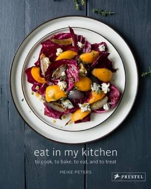 Eat in My Kitchen: To Cook, To Bake, To Eat, and To Treat by Meike Peters 9783791382005