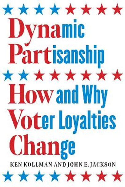 Dynamic Partisanship: How and Why Voter Loyalties Change by Ken Kollman 9780226762227