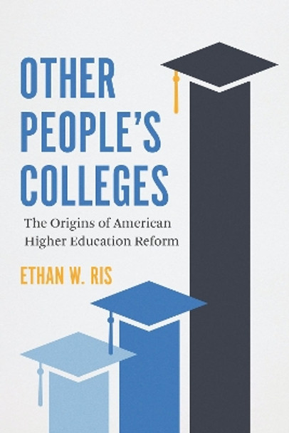 Other People's Colleges: The Origins of American Higher Education Reform by Ethan W. Ris 9780226820194