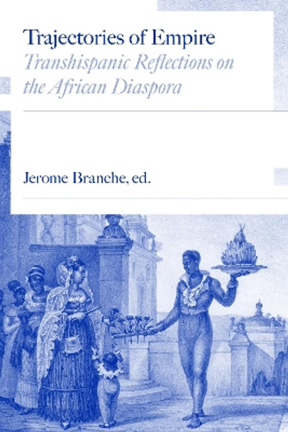 Trajectories of Empire: Transhispanic Reflections on the African Diaspora by Jerome C. Branche 9780826504593