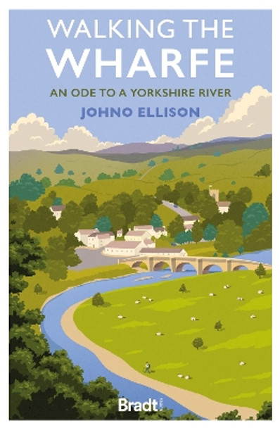 Walking the Wharfe: An ode to a Yorkshire river by Johno Ellison 9781804691106
