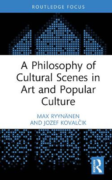 A Philosophy of Cultural Scenes in Art and Popular Culture by Max Ryynänen 9781032536101