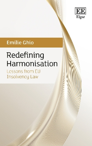 Redefining Harmonisation: Lessons from EU Insolvency Law by Emilie Ghio 9781789903829