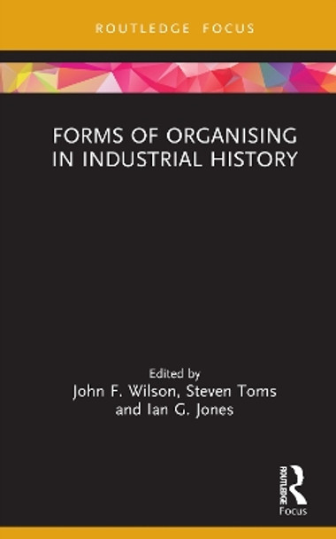 Forms of Organising in Industrial History by John F. Wilson 9781032322117
