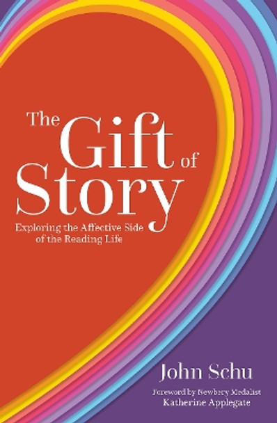 The Gift of Story: Exploring the Affective Side of the Reading Life by John Schu 9781625312082