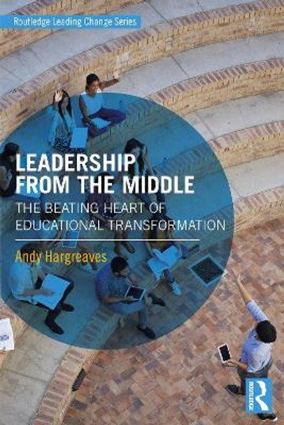 Leadership From the Middle: The Beating Heart of Educational Transformation by Andy Hargreaves 9781138926875