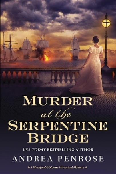 Murder at the Serpentine Bridge: A Wrexford & Sloane Historical Mystery by Andrea Penrose 9781496732545