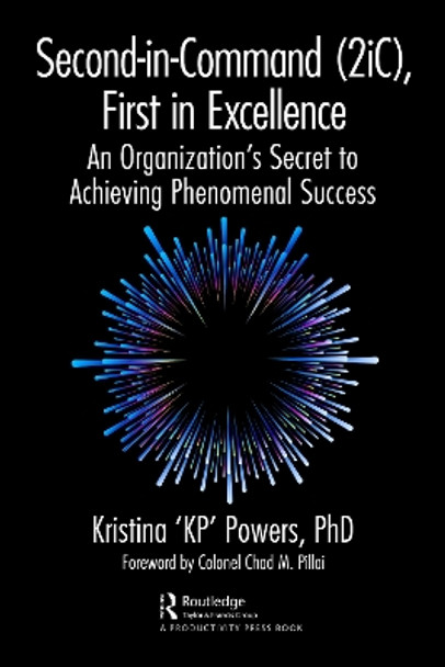 Second-in-Command (2iC), First in Excellence: An Organization's Secret to Achieving Phenomenal Success by Kristina 'KP' Powers, PhD 9781032465081