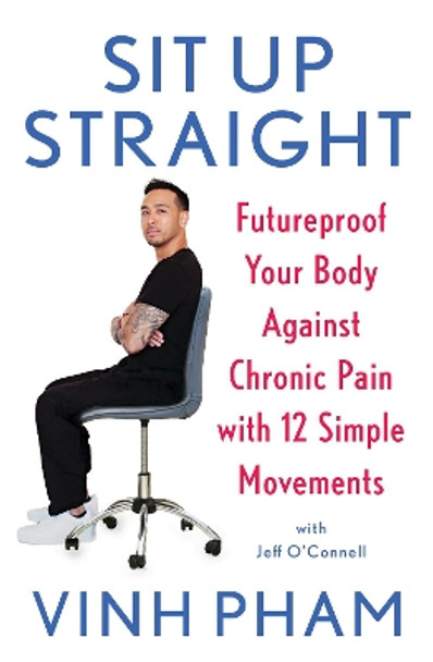 Sit Up Straight: Future-proof Your Body Against Chronic Pain with 12 Simple Movements by Vinh Pham 9781472296542