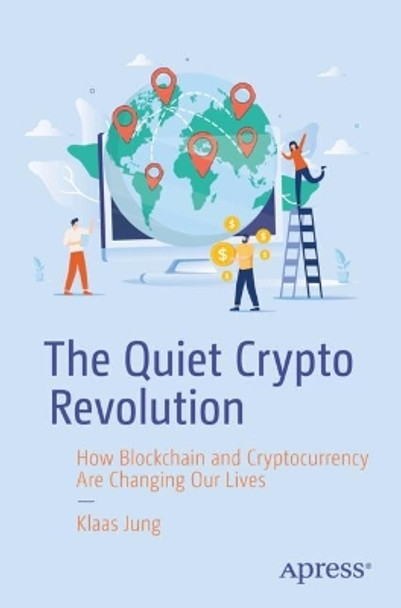 The Quiet Crypto Revolution: How Blockchain and Cryptocurrency Are Changing Our Lives by Klaas Jung 9781484296264