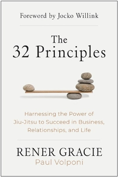 The 32 Principles: Harnessing the Power of Jiu-Jitsu to Succeed in Business, Relationships, and Life by Rener Gracie 9781637743669