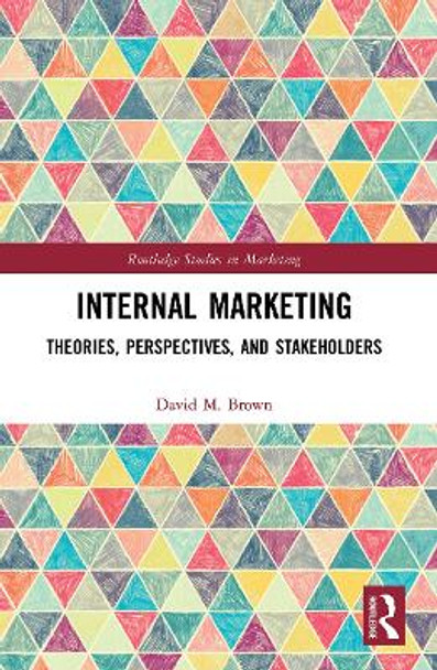 Internal Marketing: Theories, Perspectives, and Stakeholders by David M. Brown 9780367532970