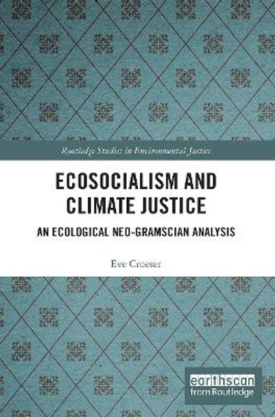 Ecosocialism and Climate Justice: An Ecological Neo-Gramscian Analysis by Eve Croeser 9780367559441