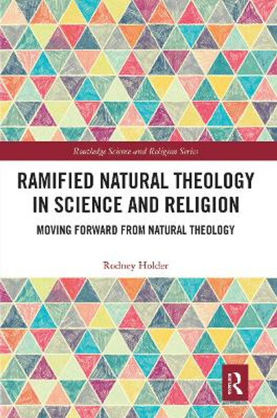 Ramified Natural Theology in Science and Religion: Moving Forward from Natural Theology by Rodney Holder 9780367569648