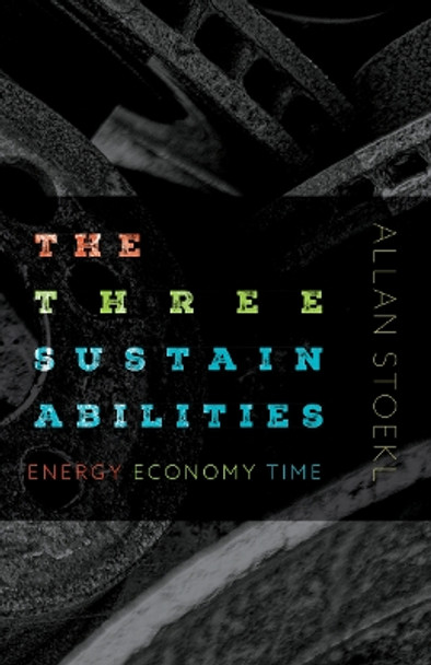 The Three Sustainabilities: Energy, Economy, Time by Allan Stoekl 9781517908171