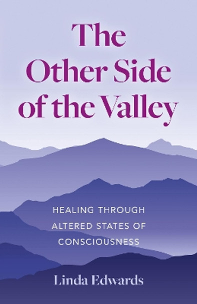 Other Side of the Valley, The: Healing Through Altered States of Consciousness by Linda Edwards 9781780998268