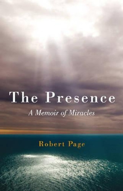 The Presence: A Memoir of Miracles by Robert Page 9781846942686