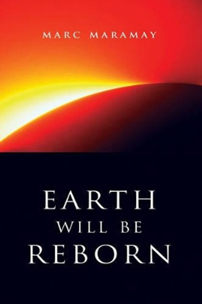 Earth Will be Reborn: A Sacred Wave is Coming by Marc Maramay 9781905047802