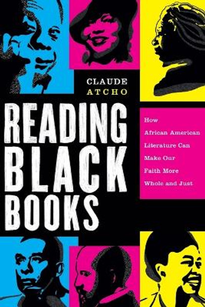 Reading Black Books: How African American Literature Can Make Our Faith More Whole and Just by Claude Atcho 9781587435294