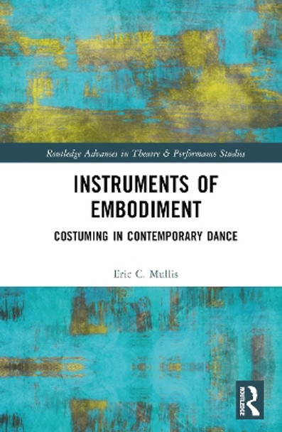 Instruments of Embodiment: Costuming in Contemporary Dance by Eric Mullis 9780367644819