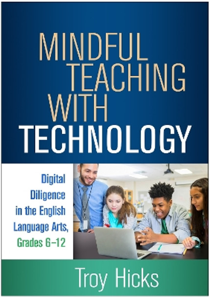 Mindful Teaching with Technology: Digital Diligence in the English Language Arts, Grades 6-12 by Troy Hicks 9781462548033