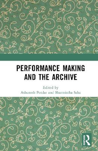 Performance Making and the Archive by Ashutosh Potdar 9780367195601
