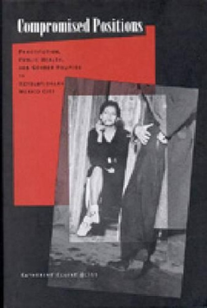 Compromised Positions: Prostitution, Public Health, and Gender Politics in Revolutionary Mexico City by Katherine Elaine Bliss 9780271021256