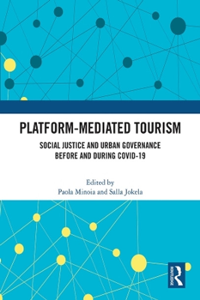 Platform-Mediated Tourism: Social Justice and Urban Governance before and during Covid-19 by Paola Minoia 9781032137308
