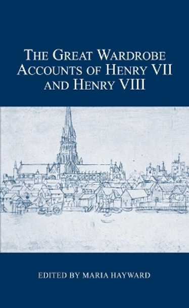 The Great Wardrobe Accounts of Henry VII and Henry VIII by Maria Hayward 9780900952524