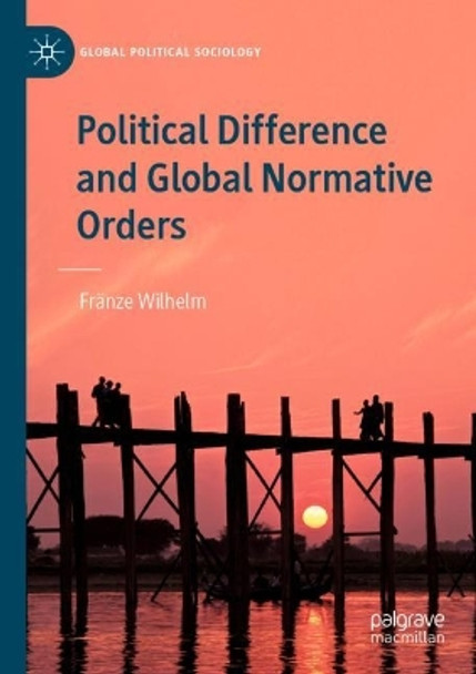 Political Difference and Global Normative Orders by Franze Wilhelm 9783030740719