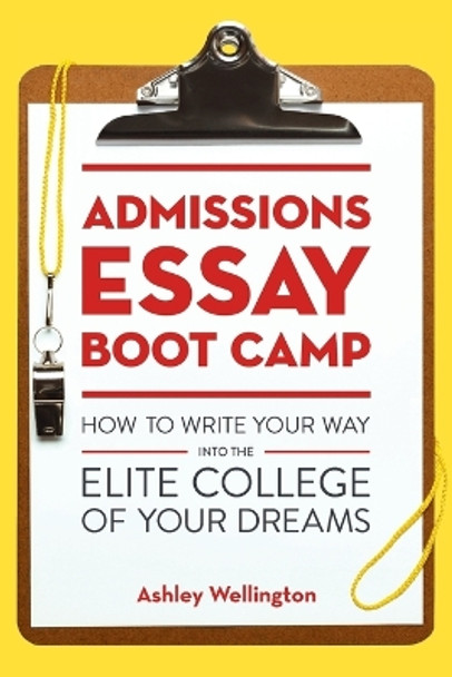 Admissions Essay Boot Camp by Ashley Wellington 9781607746126