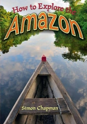 How to Explore the Amazon by Simon Chapman 9781781478233