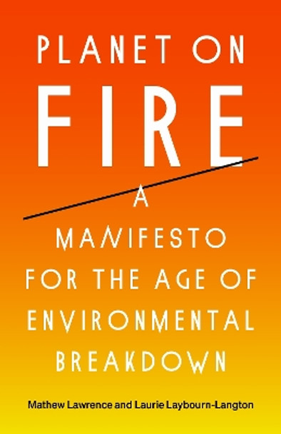 Planet on Fire: A Manifesto for the Age of Environmental Breakdown by Mathew Lawrence 9781839765100