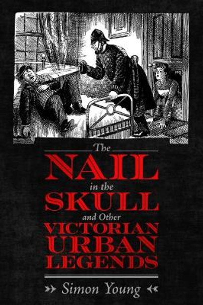 The Nail in the Skull and Other Victorian Urban Legends by Simon Young 9781496839466