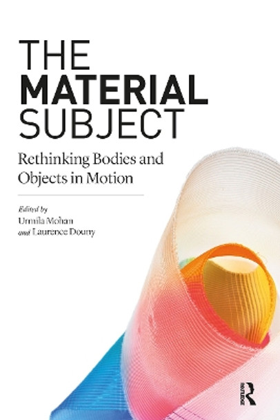 The Material Subject: Rethinking Bodies and Objects in Motion by Urmila Mohan 9780367610531