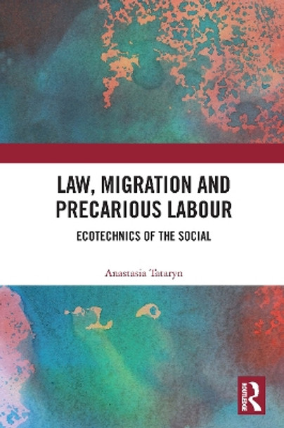 Law, Migration and Precarious Labour: Ecotechnics of the Social by Anastasia Tataryn 9780367621667