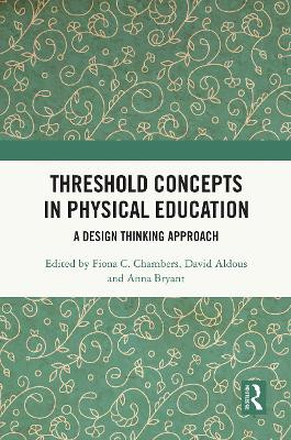 Threshold Concepts in Physical Education: A Design Thinking Approach by Fiona C. Chambers 9780367643386