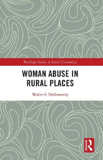 Woman Abuse in Rural Places by Walter S. DeKeseredy 9780367628451