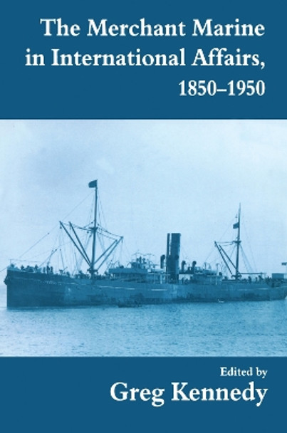 The Merchant Marine in International Affairs, 1850-1950 by Professor Greg Kennedy 9780714644714