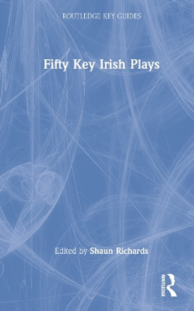 Fifty Key Irish Plays by Shaun Richards 9781032066509