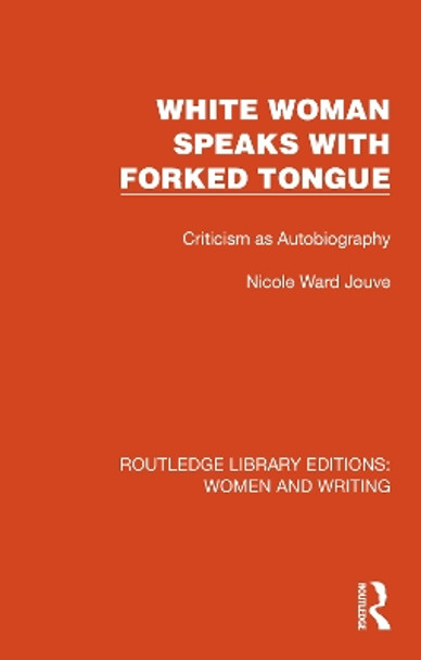 White Woman Speaks with Forked Tongue: Criticism as Autobiography by Nicole Ward Jouve 9781032264158