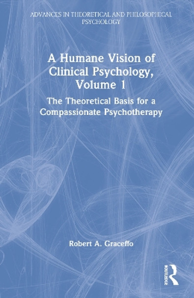 A Humane Vision of Clinical Psychology, Volume 1: The Theoretical Basis for a Compassionate Psychotherapy by Robert A. Graceffo 9781032304816