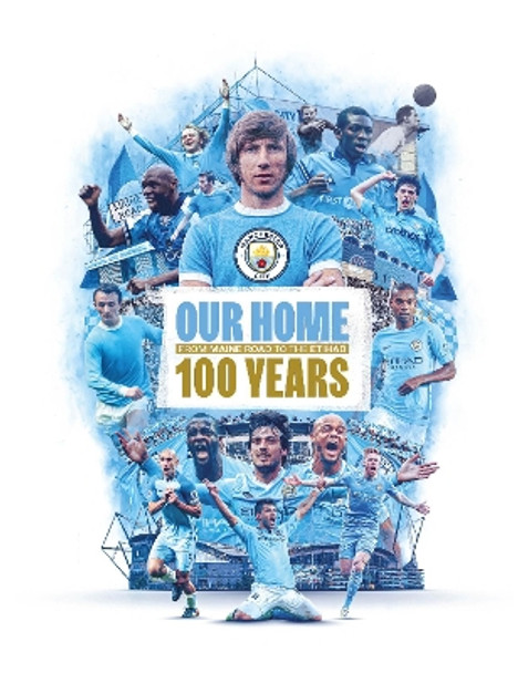 Our Home: From Maine Road to the Etihad - 100 Years by Manchester City 9781914197857