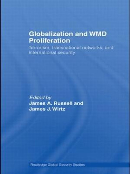 Globalization and WMD Proliferation: Terrorism, Transnational Networks and International Security by James A. Russell