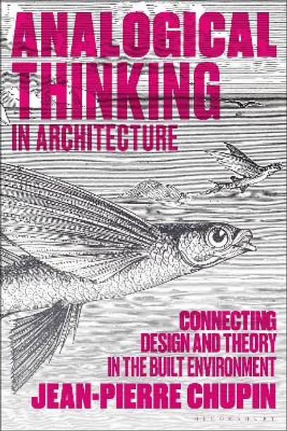 Analogical Thinking in Architecture: Connecting Design and Theory in the Built Environment by Dr Jean-Pierre Chupin 9781350343627