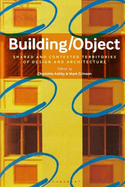 Building/Object: Shared and Contested Territories of Design and Architecture by Dr Charlotte Ashby 9781350234000