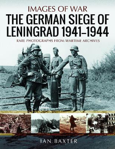 The German Siege of Leningrad, 1941 1944: Rare Photographs from Wartime Archives by Ian Baxter 9781399064668
